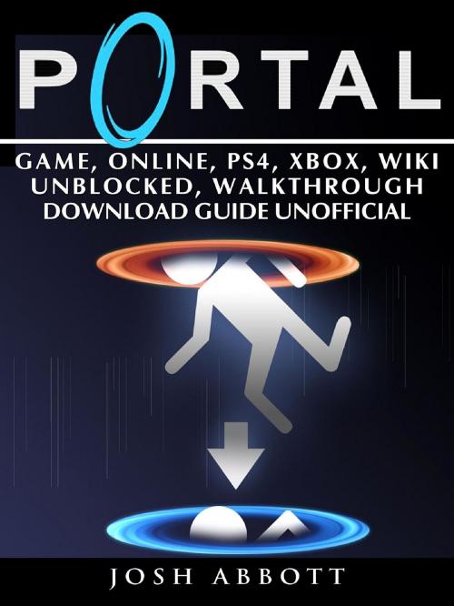 Cover of the book Portal Game, Online, PS4, Xbox, Wiki Unblocked, Walkthrough Download Guide Unofficial by Josh Abbott, HIDDENSTUFF ENTERTAINMENT LLC.