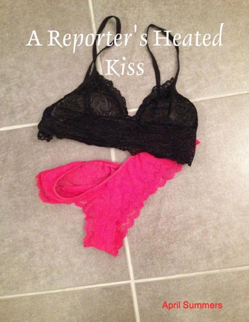 Cover of the book A Reporter's Heated Kiss by April Summers, Lulu.com