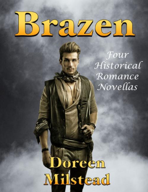 Cover of the book Brazen: Four Historical Romance Novellas by Doreen Milstead, Lulu.com