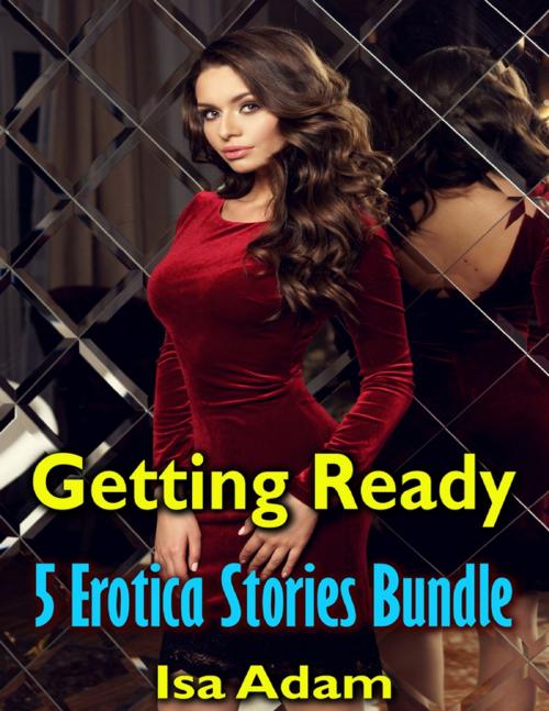 Cover of the book Getting Ready: 5 Erotica Stories Bundle by Isa Adam, Lulu.com