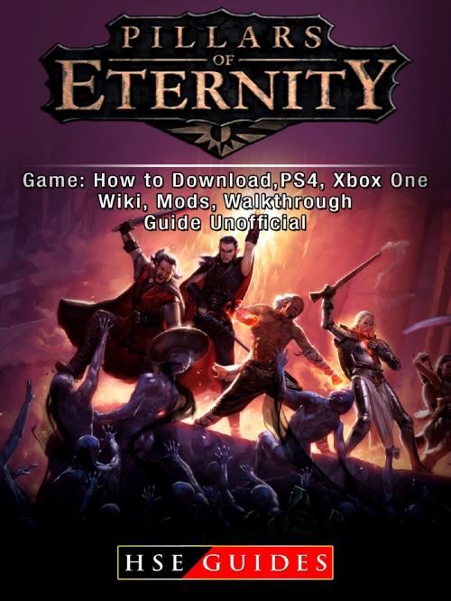 Cover of the book Pillars of Eternity Game: How to Download,PS4, Xbox One, Wiki, Mods, Walkthrough Guide Unofficial by HSE Guides, HSE Games
