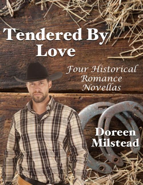 Cover of the book Tendered By Love: Four Historical Romance Novellas by Doreen Milstead, Lulu.com