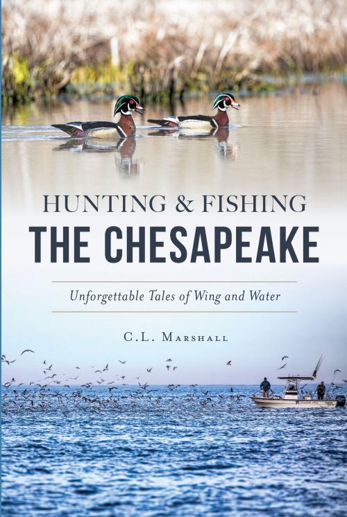 Cover of the book Hunting & Fishing the Chesapeake by C.L. Marshall, Arcadia Publishing Inc.