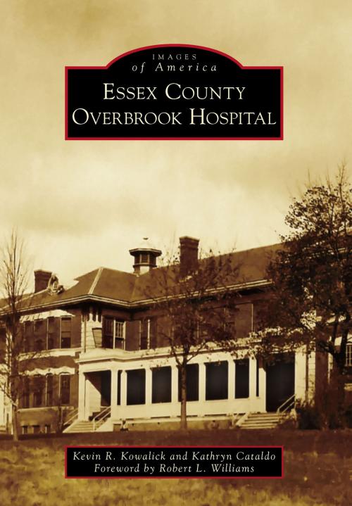 Cover of the book Essex County Overbrook Hospital by Kevin R. Kowalick, Kathryn Cataldo, Arcadia Publishing Inc.