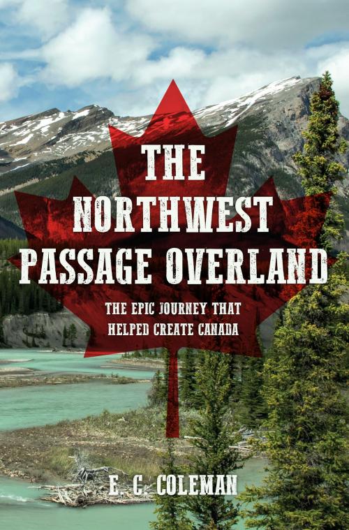 Cover of the book The Northwest Passage Overland by E. C. Coleman, Amberley Publishing