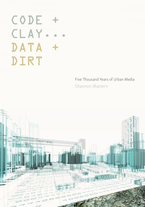 Cover of the book Code and Clay, Data and Dirt by Shannon Mattern, University of Minnesota Press