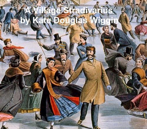 Cover of the book A Village Stradivarius by Kate Douglas Wiggin, Seltzer Books