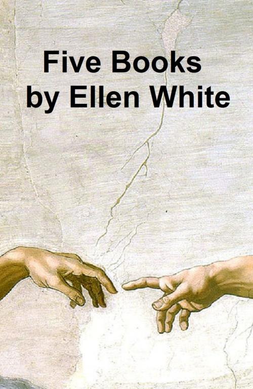 Cover of the book Ellen White: 5 books by Ellen G. White, Seltzer Books