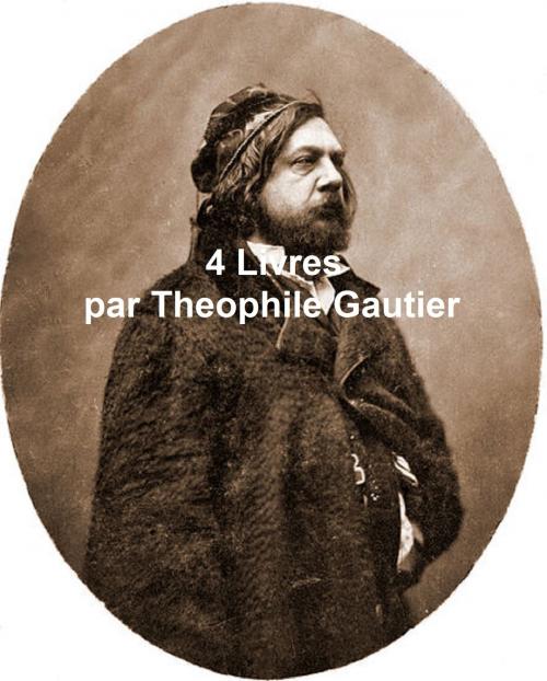 Cover of the book Theophile Gautier: 4 books in the original French by Theophile Gautier, Seltzer Books