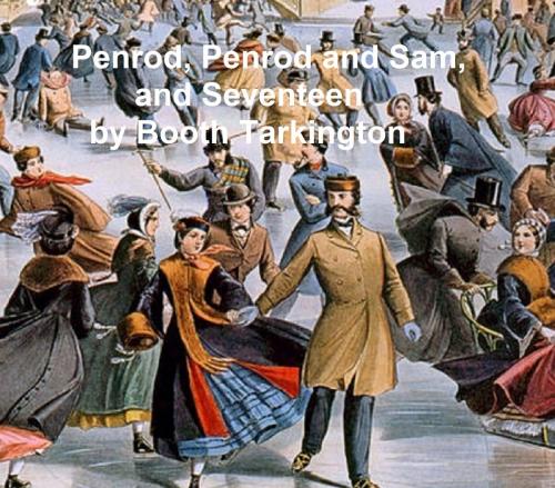 Cover of the book Penrod, Penrod and Sam, and Seventeen by Booth Tarkington, Seltzer Books