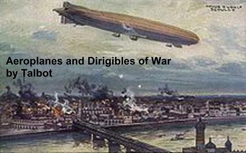 Cover of the book Aeroplanes and Dirigibles of War by Frederick A. Talbot, Seltzer Books