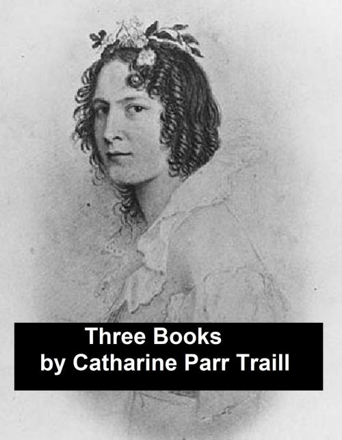 Cover of the book Works of Catharine Parr Traill: 3 Books and 1 Short Story (Canadian) by Catharine Parr Traill, Seltzer Books