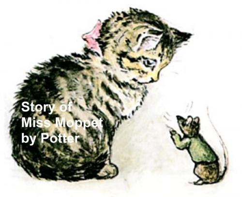 Cover of the book The Story of Miss Moppet, Illustrated by Beatrix Potter, Seltzer Books