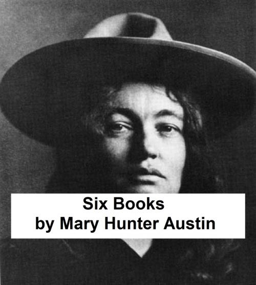 Cover of the book Mary Hunter Austin - Six Books by Mary Austin, Seltzer Books