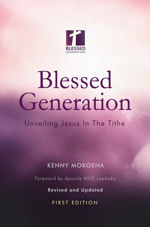 Cover of the book Blessed Generation (First Edition): Unveiling Jesus In The Tithe by Kenny Mokoena, eBookIt.com