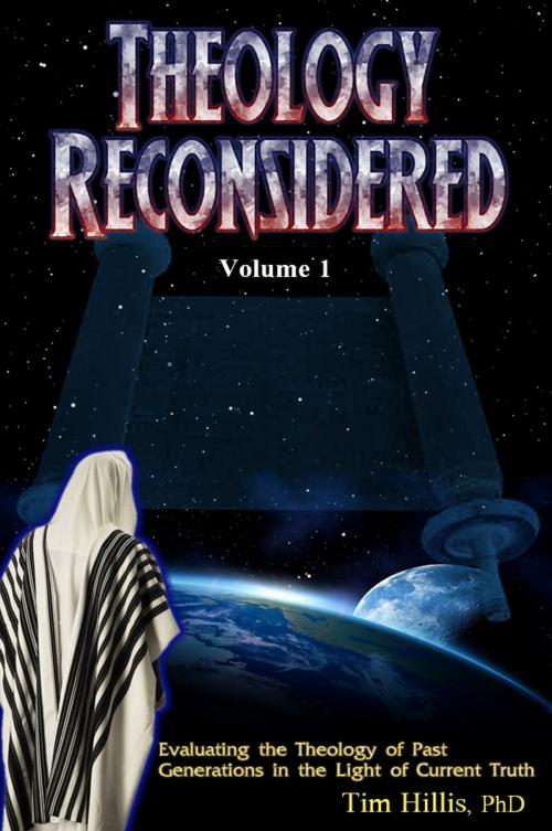 Cover of the book Theology Reconsidered: Evaluating the Theology of Past Generations in the Light of Current Truth by Tim Hillis, PhD, eBookIt.com