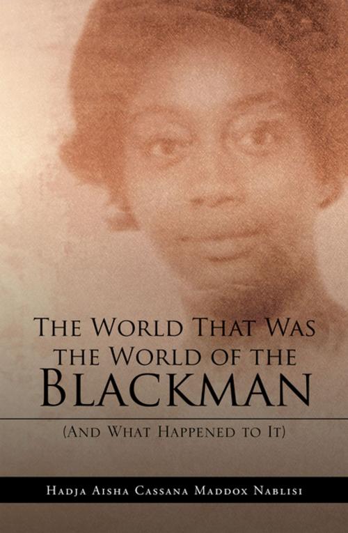 Cover of the book The World That Was the World of the Blackman by Hadja Aisha Cassana Maddox Nablisi, Xlibris US