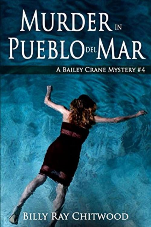 Cover of the book Murder in Pueblo del Mar - A Bailey Crane Mystery - Bk.4 by Billy Ray Chitwood, Billy Ray Chitwood