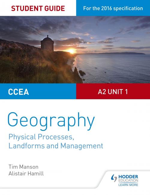 Cover of the book CCEA A2 Unit 1 Geography Student Guide 4: Physical Processes, Landforms and Management by Tim Manson, Alistair Hamill, Hodder Education