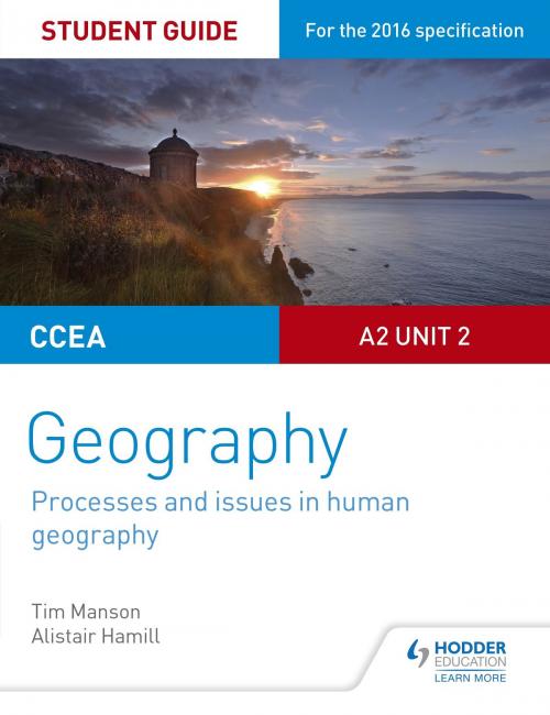 Cover of the book CCEA A2 Unit 2 Geography Student Guide 5: Processes and issues in human geography by Tim Manson, Hodder Education