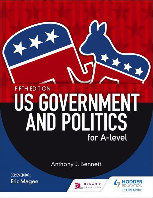 Cover of the book US Government and Politics for A-level Fifth Edition by Anthony J Bennett, Hodder Education