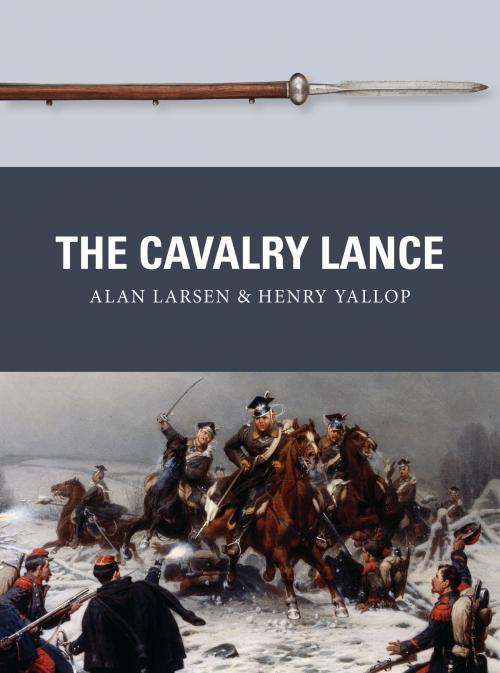 Cover of the book The Cavalry Lance by Alan Larsen, Henry Yallop, Bloomsbury Publishing