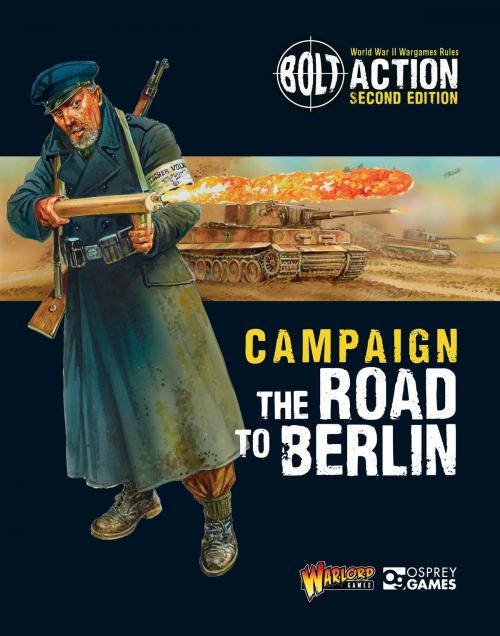 Cover of the book Bolt Action: Campaign: The Road to Berlin by Warlord Games, Bloomsbury Publishing