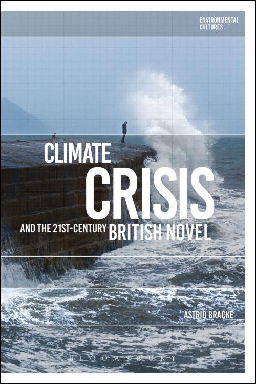 Cover of the book Climate Crisis and the 21st-Century British Novel by Astrid Bracke, Bloomsbury Publishing