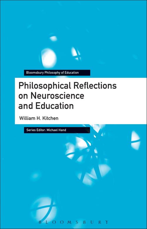 Cover of the book Philosophical Reflections on Neuroscience and Education by Dr William H. Kitchen, Bloomsbury Publishing