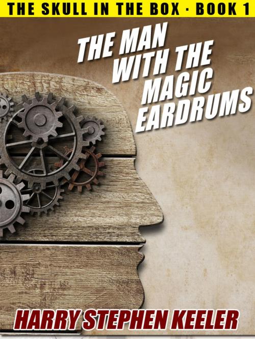 Cover of the book The Man with the Magic Eardrums by Harry Stephen Keeler, Wildside Press LLC
