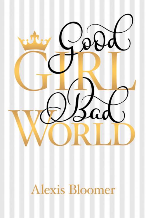 Cover of the book Good Girl Bad World by Alexis Bloomer, Archway Publishing