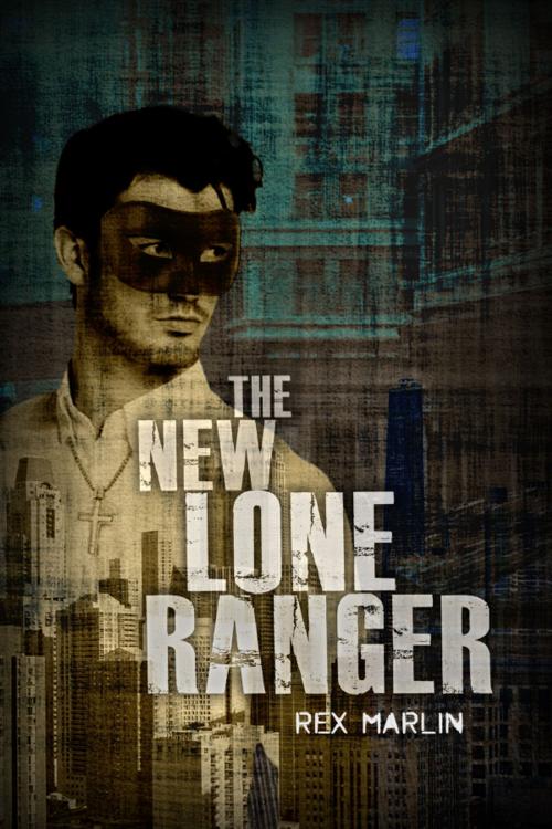 Cover of the book The New Lone Ranger by Rex Marlin, Dorrance Publishing