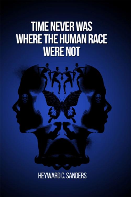 Cover of the book Time Never Was Where the Human Race Were Not by Heyward C. Sanders, Dorrance Publishing