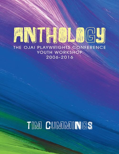 Cover of the book Anthology: The Ojai Playwrights Conference Youth Workshop 2006-2016 by Tim Cummings, Lulu Publishing Services