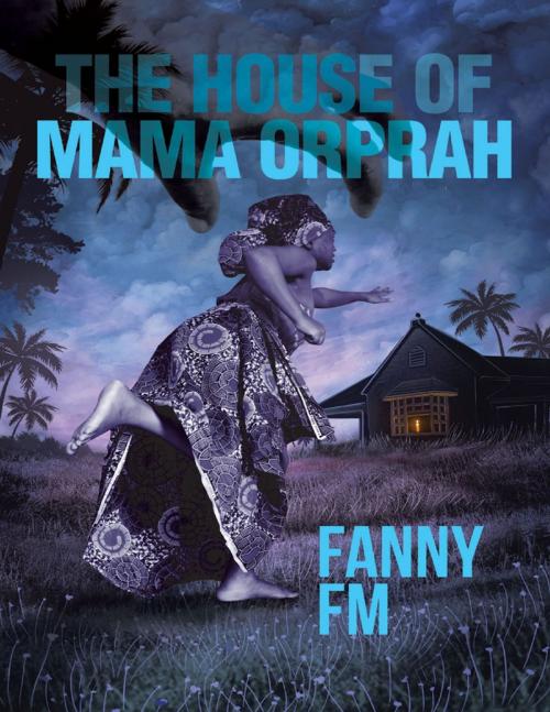 Cover of the book The House of Mama Orprah by Fanny FM, Lulu Publishing Services