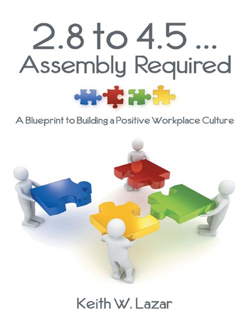 Cover of the book 2.8 to 4.5 … Assembly Required: A Blueprint to Building a Positive Workplace Culture by Keith W. Lazar, Lulu Publishing Services
