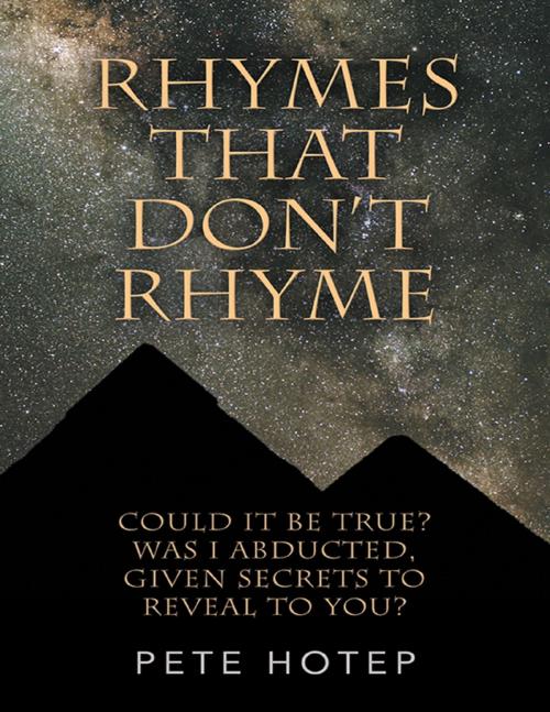 Cover of the book Rhymes That Don’t Rhyme: Could It Be True? Was I Abducted, Given Secrets to Reveal to You? by Pete Hotep, Lulu Publishing Services