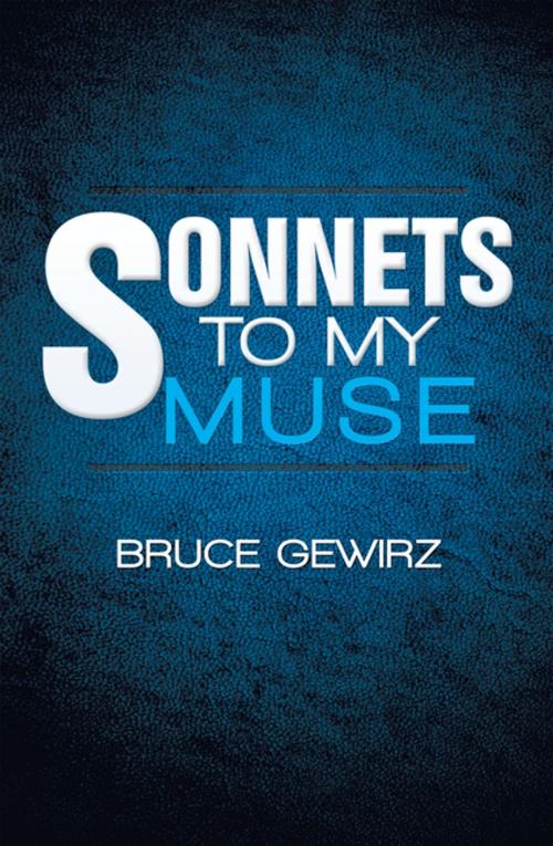 Cover of the book Sonnets to My Muse by Bruce Gewirz, Xlibris US
