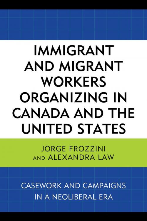Cover of the book Immigrant and Migrant Workers Organizing in Canada and the United States by Jorge Frozzini, Alexandra Law, Lexington Books