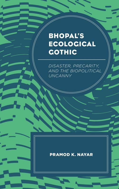Cover of the book Bhopal's Ecological Gothic by Pramod K. Nayar, Professor of English at the University of Hyderabad, India, Lexington Books