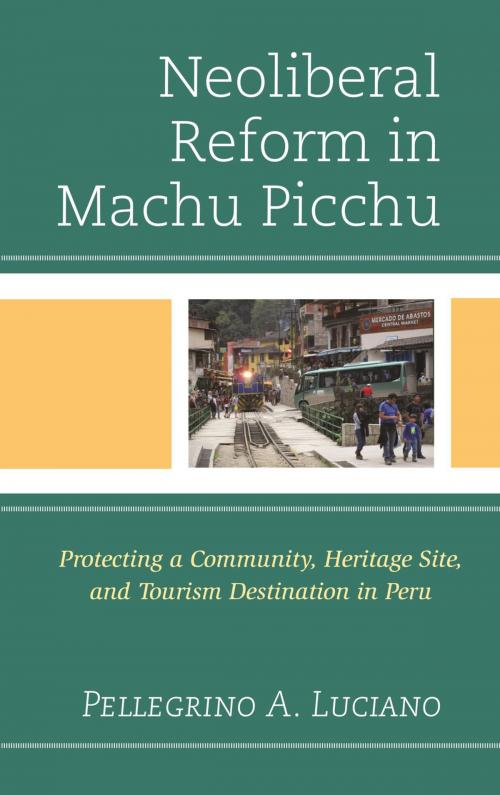 Cover of the book Neoliberal Reform in Machu Picchu by Pellegrino A. Luciano, Lexington Books