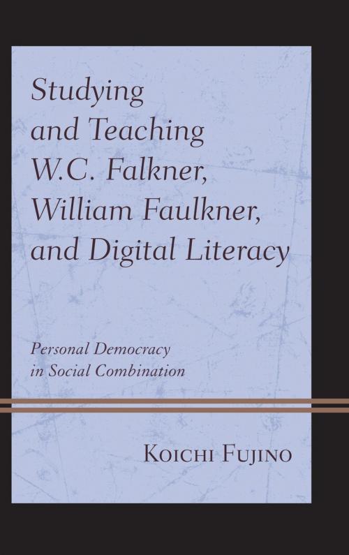 Cover of the book Studying and Teaching W.C. Falkner, William Faulkner, and Digital Literacy by Koichi Fujino, Lexington Books