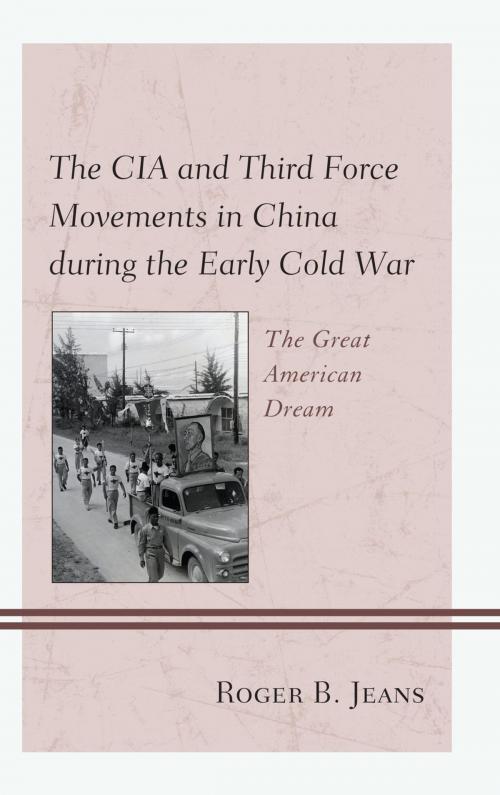 Cover of the book The CIA and Third Force Movements in China during the Early Cold War by Roger B. Jeans, Lexington Books
