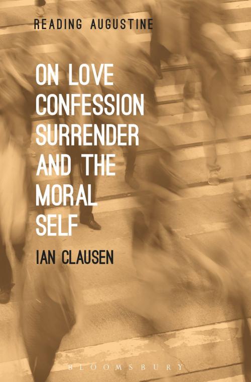 Cover of the book On Love, Confession, Surrender and the Moral Self by Dr. Ian Clausen, Bloomsbury Publishing