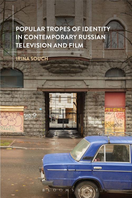 Cover of the book Popular Tropes of Identity in Contemporary Russian Television and Film by Irina Souch, Bloomsbury Publishing