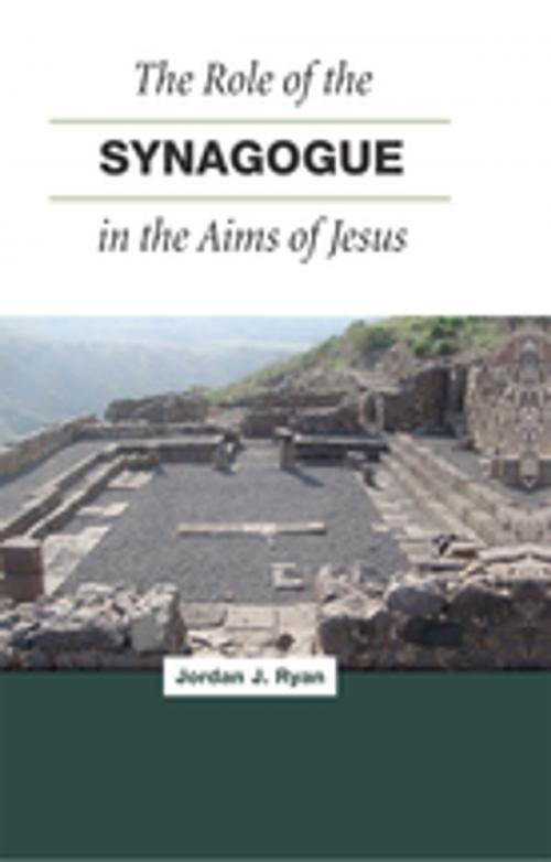 Cover of the book The Role of the Synagogue in the Aims of Jesus by Jordan J. Ryan, Fortress Press