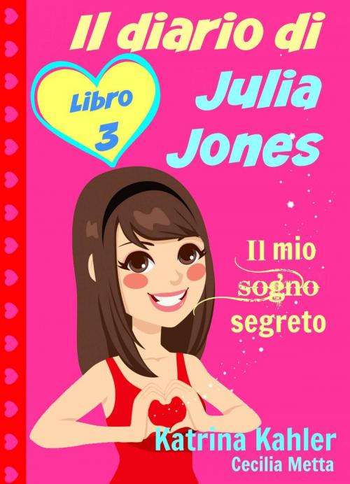 Cover of the book Il diario di Julia Jones - Libro 3 - Il mio sogno segreto by Katrina Kahler, KC Global Enterprises Pty Ltd