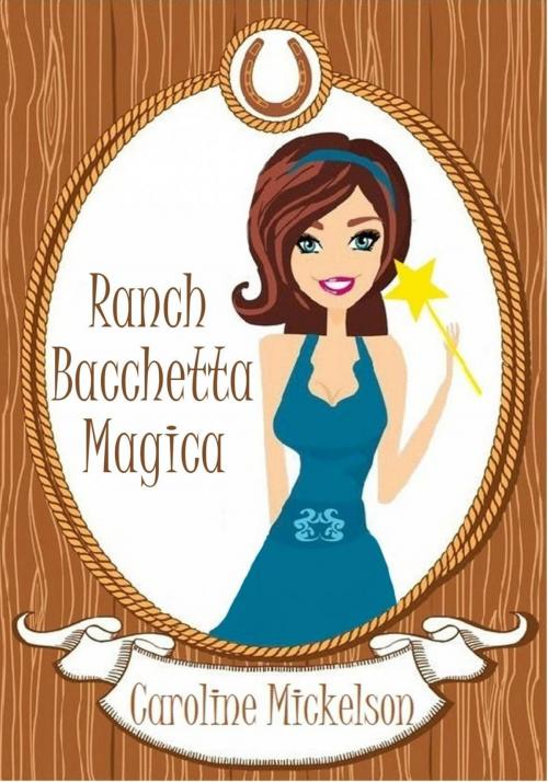 Cover of the book Ranch Bacchetta Magica by Caroline Mickelson, Bon Accord Press