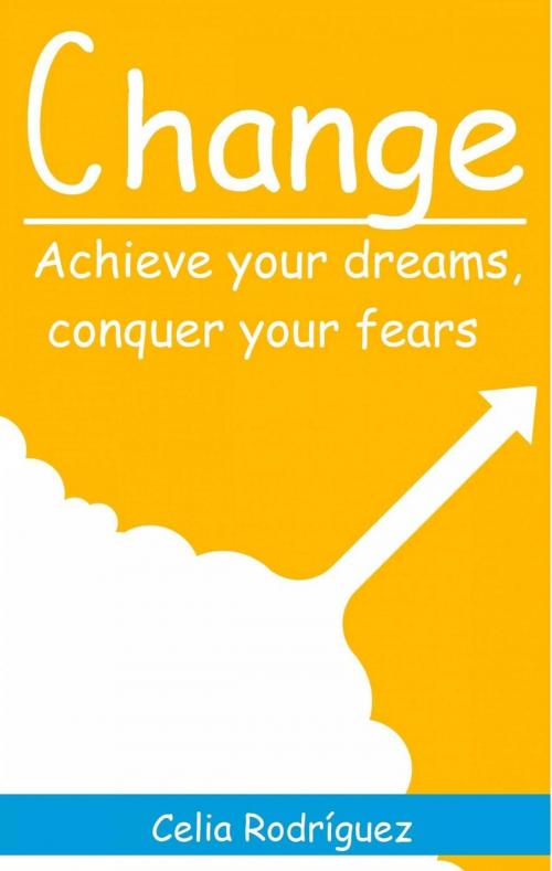 Cover of the book Change: Achieve Your Dreams, Conquer Your Fears by Celia Rodríguez, Babelcube Inc.