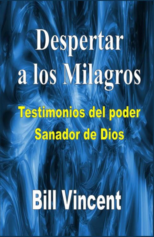 Cover of the book Despertar a los milagros: testimonios del poder sanador de Dios by Bill Vincent, Revival Waves of Glory